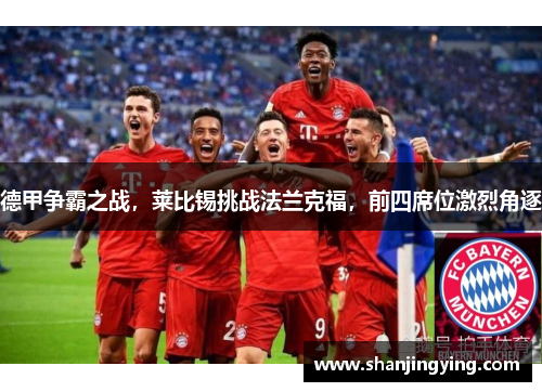 德甲争霸之战，莱比锡挑战法兰克福，前四席位激烈角逐
