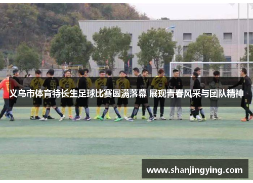 义乌市体育特长生足球比赛圆满落幕 展现青春风采与团队精神