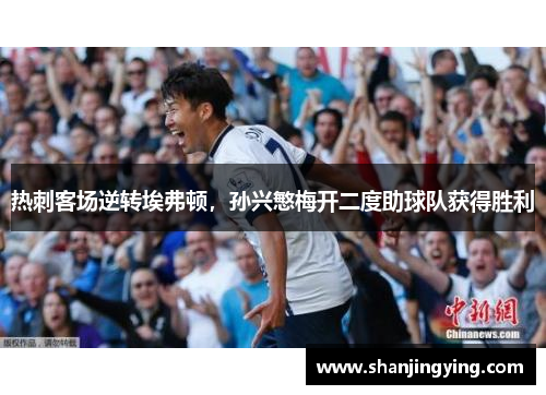 热刺客场逆转埃弗顿，孙兴慜梅开二度助球队获得胜利