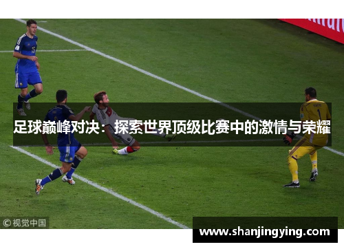 足球巅峰对决：探索世界顶级比赛中的激情与荣耀