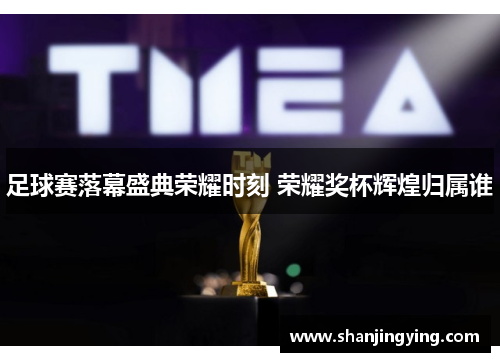 足球赛落幕盛典荣耀时刻 荣耀奖杯辉煌归属谁