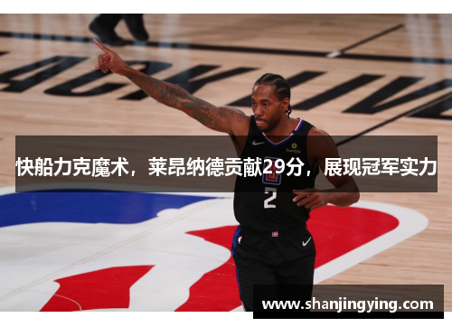 快船力克魔术，莱昂纳德贡献29分，展现冠军实力