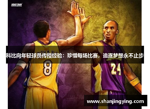 科比向年轻球员传授经验：珍惜每场比赛，追逐梦想永不止步