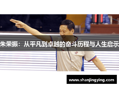 朱荣振：从平凡到卓越的奋斗历程与人生启示