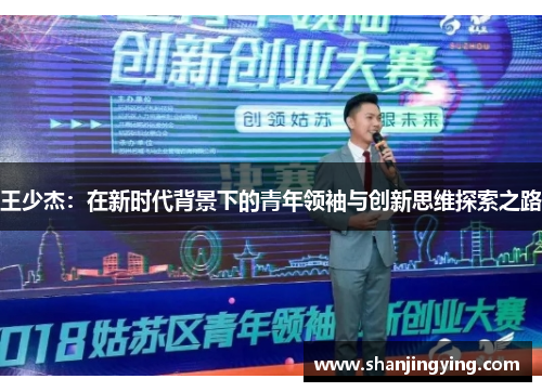 王少杰：在新时代背景下的青年领袖与创新思维探索之路