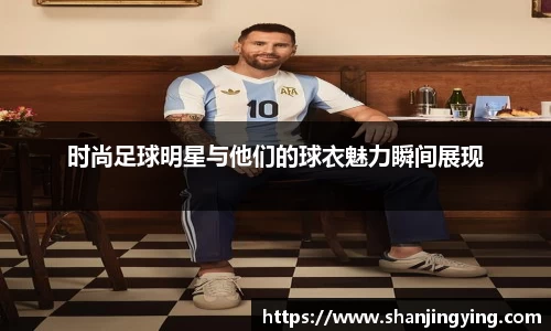 时尚足球明星与他们的球衣魅力瞬间展现